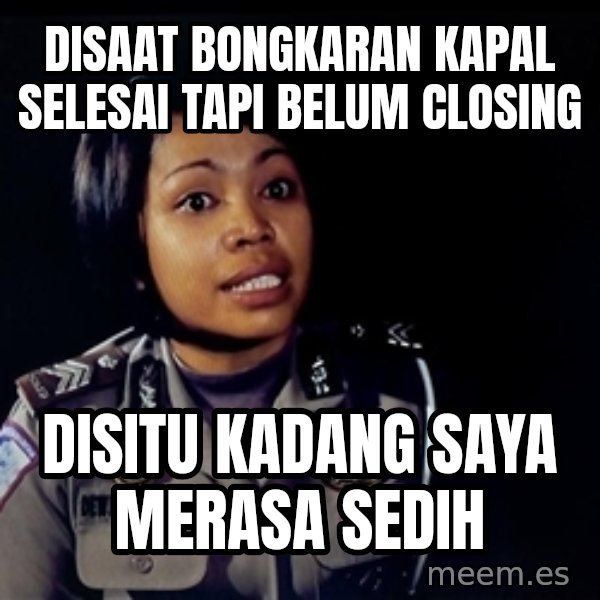 disitu kadang saya merasa sedih meme: DISAAT BONGKARAN KAPAL SELESAI TAPI BELUM CLOSING / DISITU KADANG SAYA MERASA SEDIH