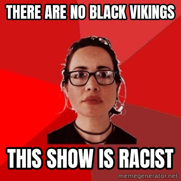 Liberal Douche Garofalo meme: there are no black vikings / this show is racist