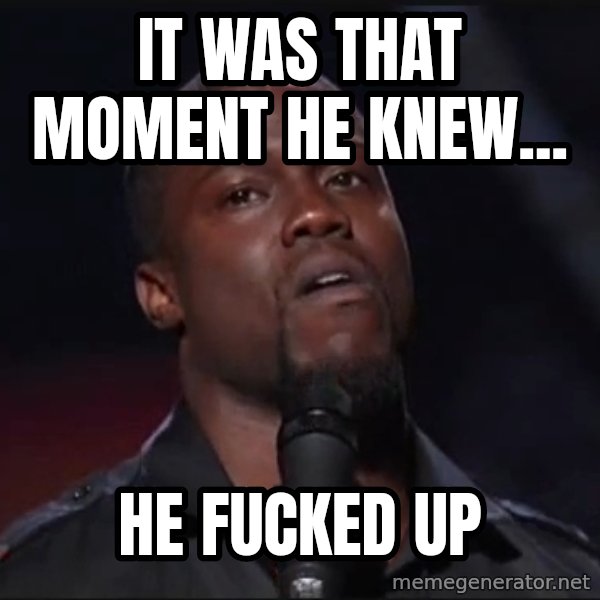Kevin Hart Face meme: It was that moment he knew... / He fucked up