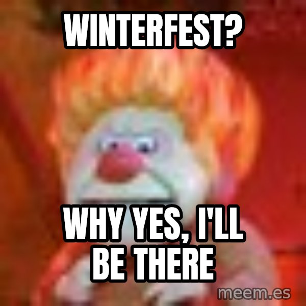 Heat Miser meme: WINTERFEST? / WHY YES, I'LL BE THERE