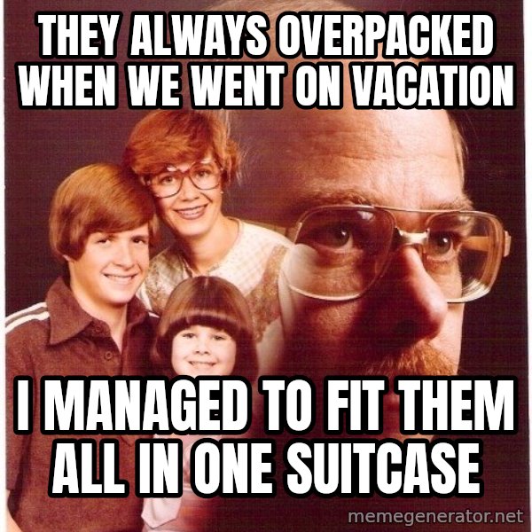 Vengeance Dad meme: they always overpacked when we went on vacation / i managed to fit them all in one suitcase