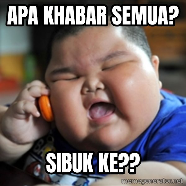Fat Asian Kid meme: Apa khabar semua? / sibuk ke??