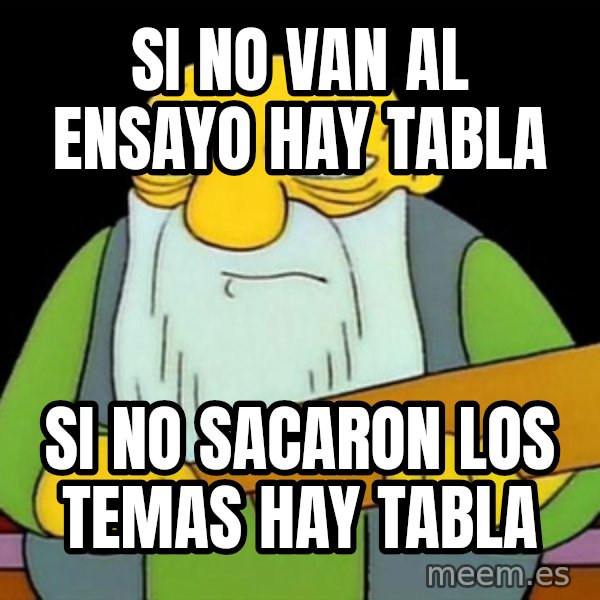 Jasper (Simpsons) meme: si no van al ensayo hay tabla / si no sacaron los temas hay tabla