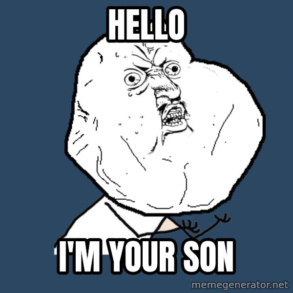 Y U No meme: Hello / I'm your Son