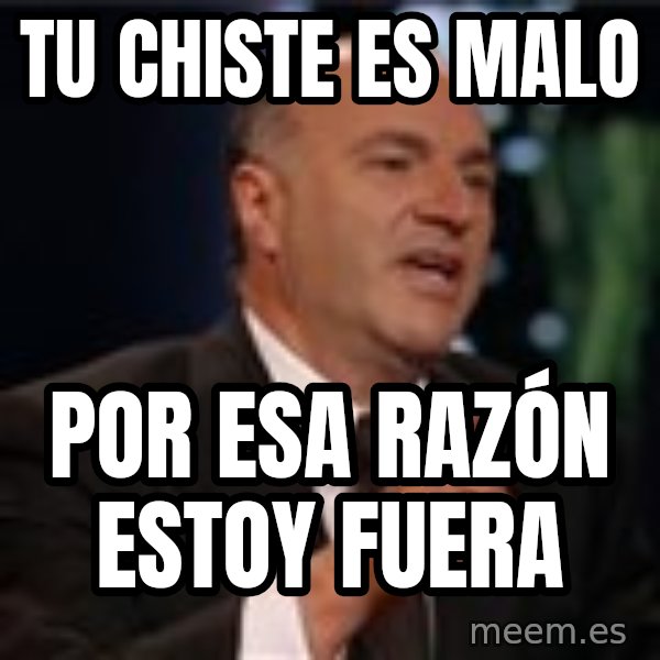 Shark Tank Kevin OLeary meme: tu chiste es malo / por esa razón estoy fuera