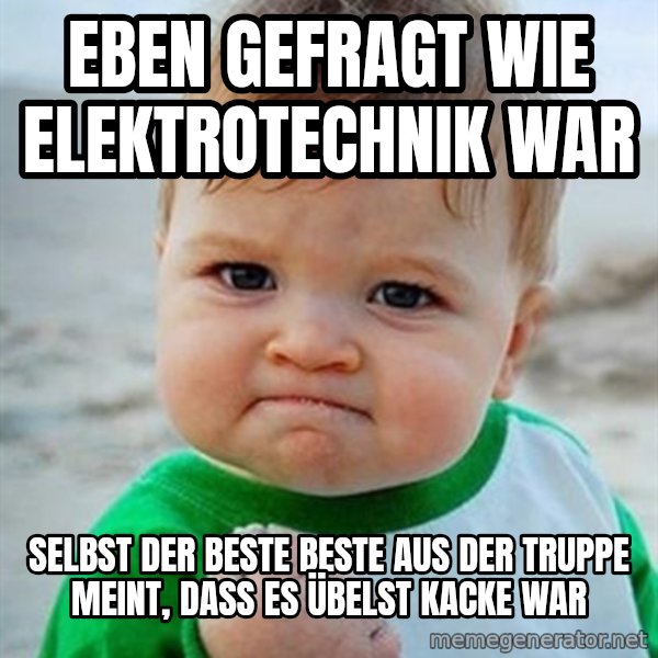 Victory Baby meme: Eben gefragt wie Elektrotechnik war / Selbst der beste beste aus der Truppe meint, dass es übelst kacke war