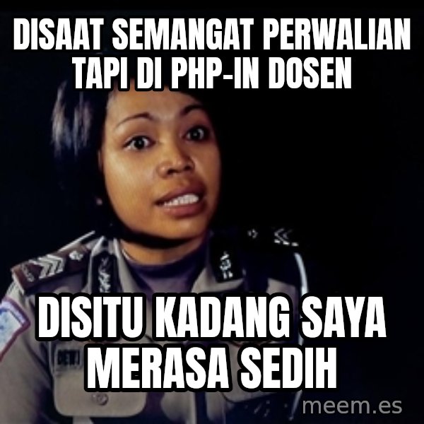 disitu kadang saya merasa sedih meme: Disaat semangat perwalian tapi di PHP-in dosen / Disitu kadang saya merasa sedih