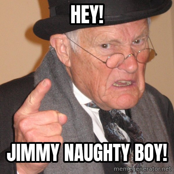 Angry Old Man meme: Hey! / Jimmy naughty boy!