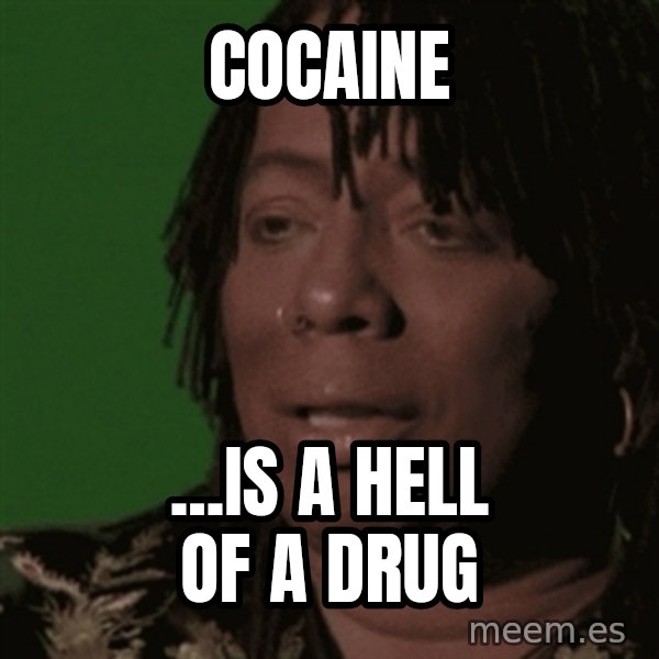 Rick James meme: Cocaine / ...is a hell of a drug