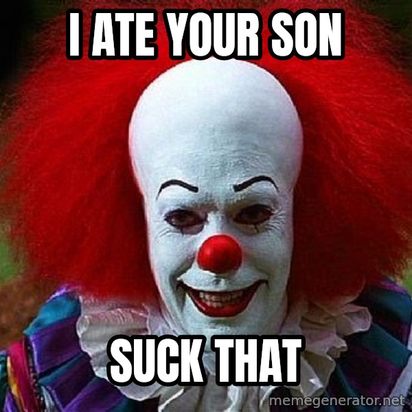 Pennywise the Clown meme: I ate your son / Suck that