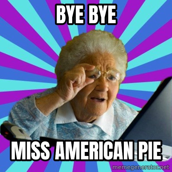 old lady meme: BYE BYE / MISS AMERICAN PIE