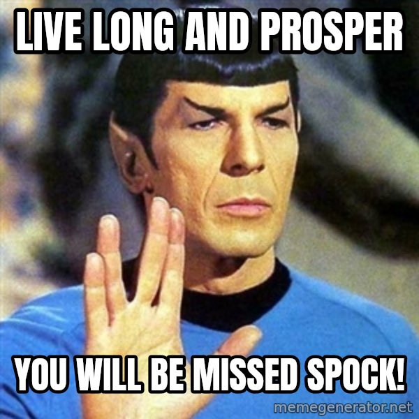 Spock meme: Live long and prosper / You will be missed Spock!