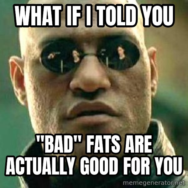 What if I told you / Matrix Morpheus meme: What if I told you / "Bad" fats are actually good for you