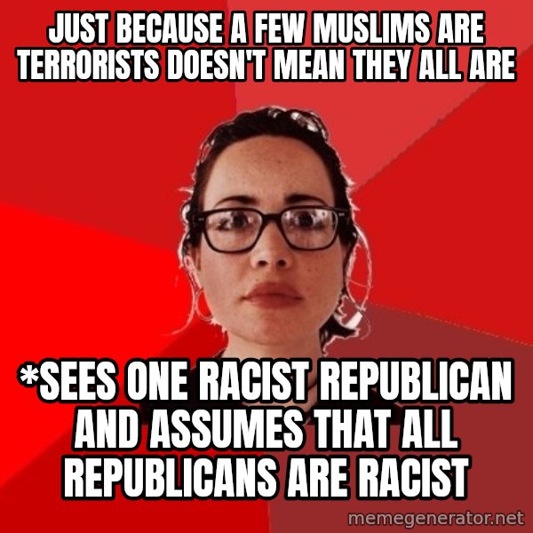 Liberal Douche Garofalo meme: Just because a few muslims are terrorists doesn't mean they all are / *Sees one racist republican and assumes that all Republicans are racist