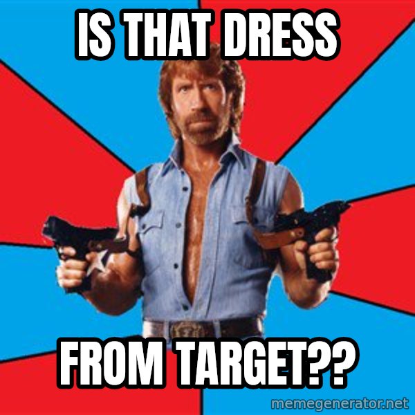 Chuck Norris  meme: Is that dress / from Target??