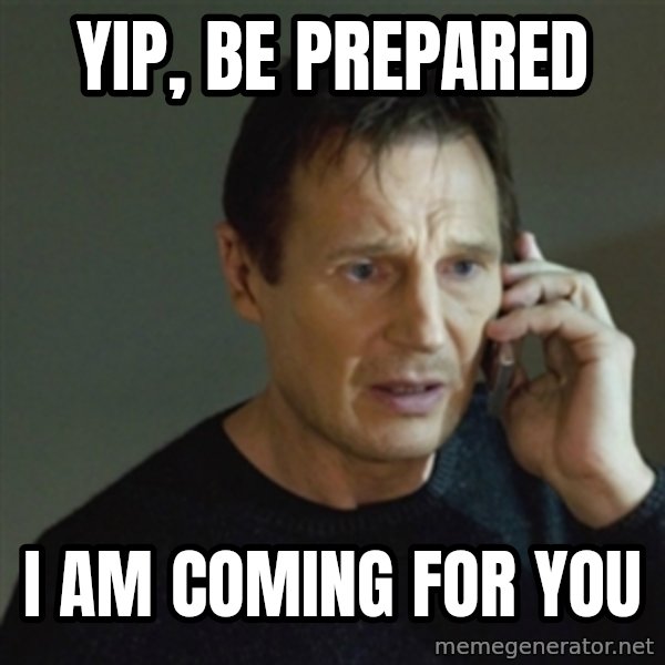 taken meme meme: Yip, be prepared / I am coming for you