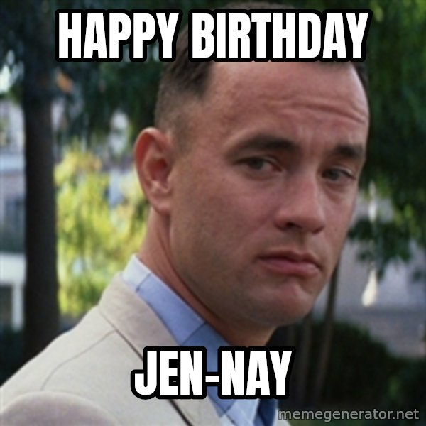 forrest gump meme: Happy birthday / Jen-nay