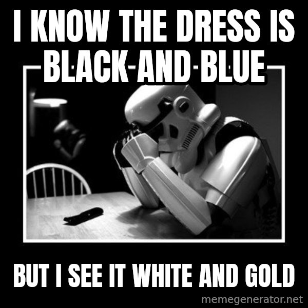 Sad Trooper meme: i know the dress is black and blue / but i see it white and gold