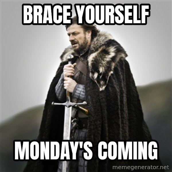 Game of Thrones meme: Brace yourself / Monday's coming