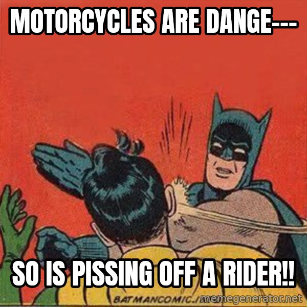 batman slap robin meme: Motorcycles are dange--- / So is pissing off a rider!!