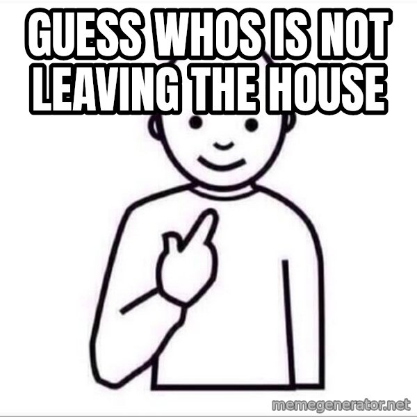 Guess who ? meme: guess whos is not leaving the house