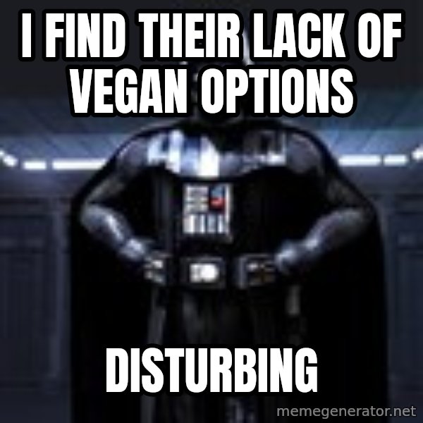 Darth Vader meme: I FIND THEIR LACK OF VEGAN OPTIONS / DISTURBING