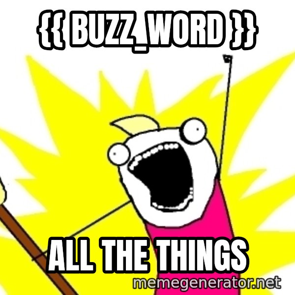 X ALL THE THINGS meme: {{ buzz_word }} / All the things