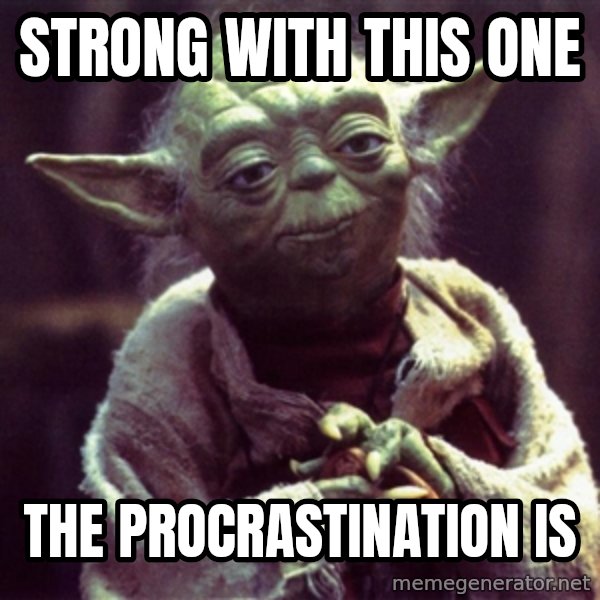 Yoda meme: Strong with this one / The procrastination is