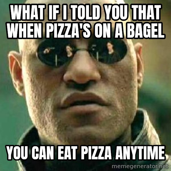 What if I told you / Matrix Morpheus meme: What if I told you that when pizza's on a bagel / You can eat pizza anytime