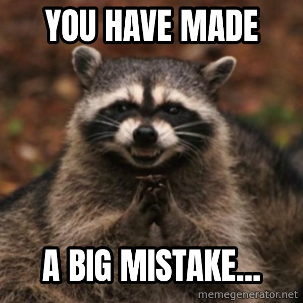 evil raccoon meme: You have made / A big mistake...