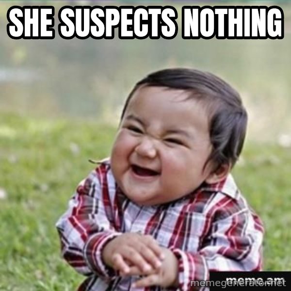 evil plan kid meme: She  SUSPECTs  NOTHING