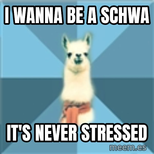 Linguistics Llama meme: I WANNA BE A SCHWA / IT'S NEVER STRESSED