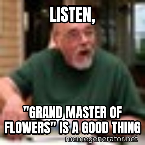Gary Gygax meme: Listen, / "Grand Master of Flowers" is a good thing