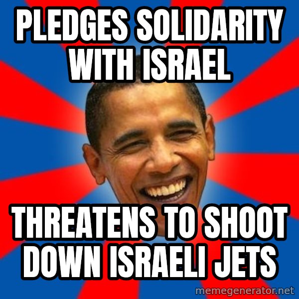 Obama meme: pledges solidarity with israel / threatens to shoot down israeli jets
