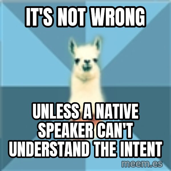 Linguistics Llama meme: it's not wrong / unless a native speaker can't understand the intent