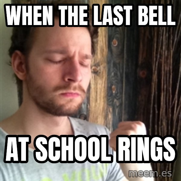 Api7 meme: When the last bell / at school rings