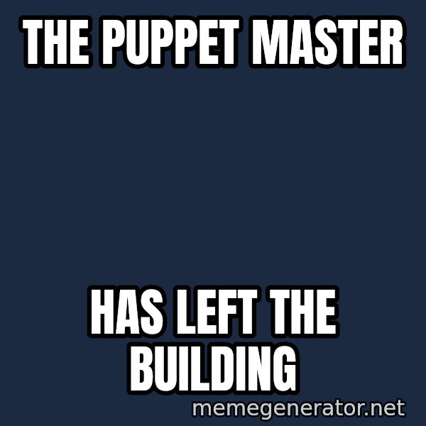 Puppet Master meme: The Puppet Master / Has Left The Building