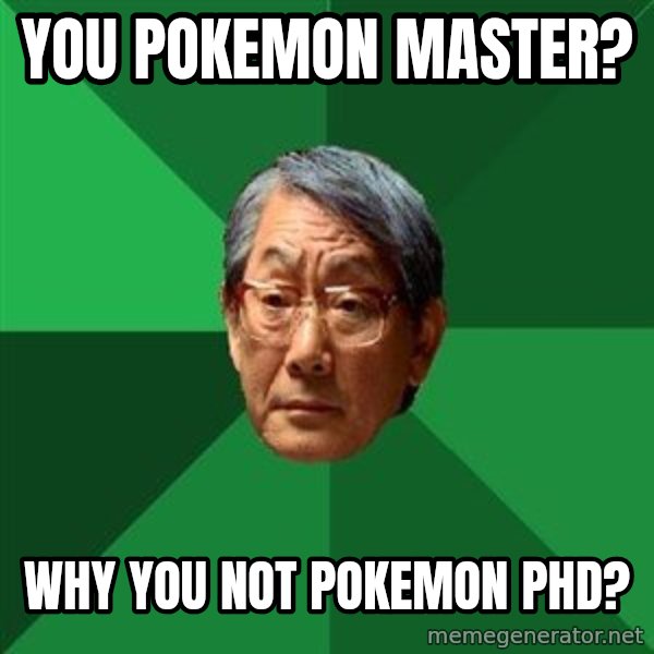 High Expectations Asian Father meme: You Pokemon Master? / Why you not pokemon Phd?