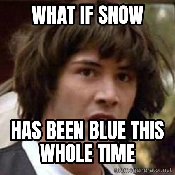 Conspiracy Keanu meme: What if snow / Has been blue this whole time