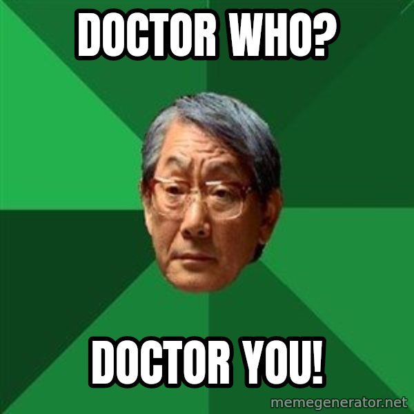 High Expectations Asian Father meme: Doctor who? / Doctor you!