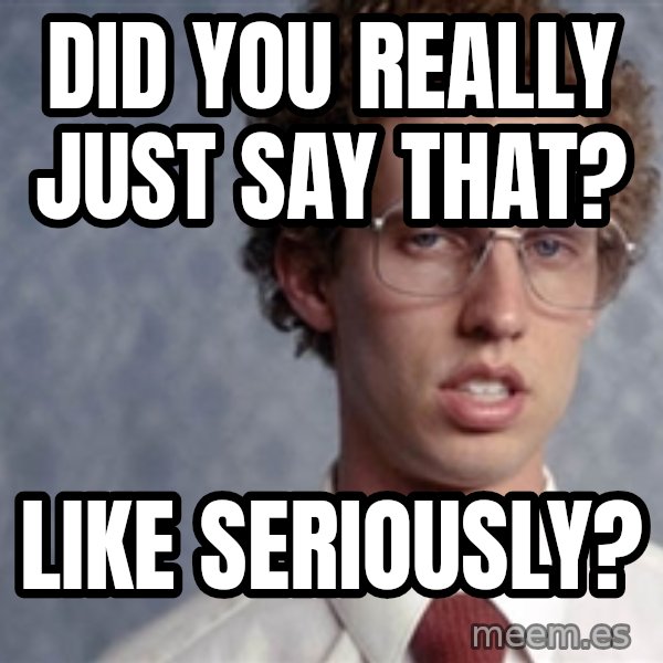 Napoleon Dynamite meme: Did you really just say that? / Like seriously?