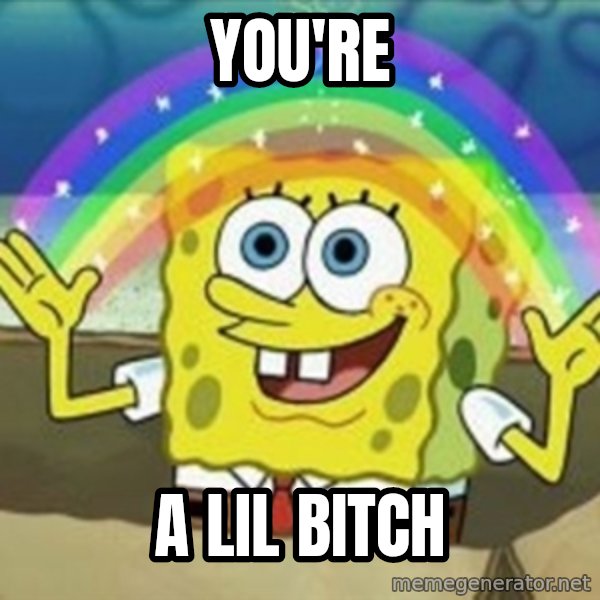 Spongebob meme: You're / A lil bitch