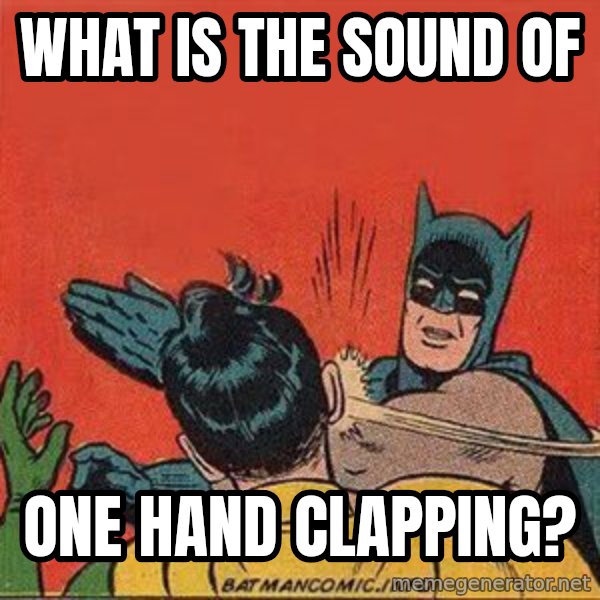 batman slap robin meme: What is the sound of / one hand clapping?