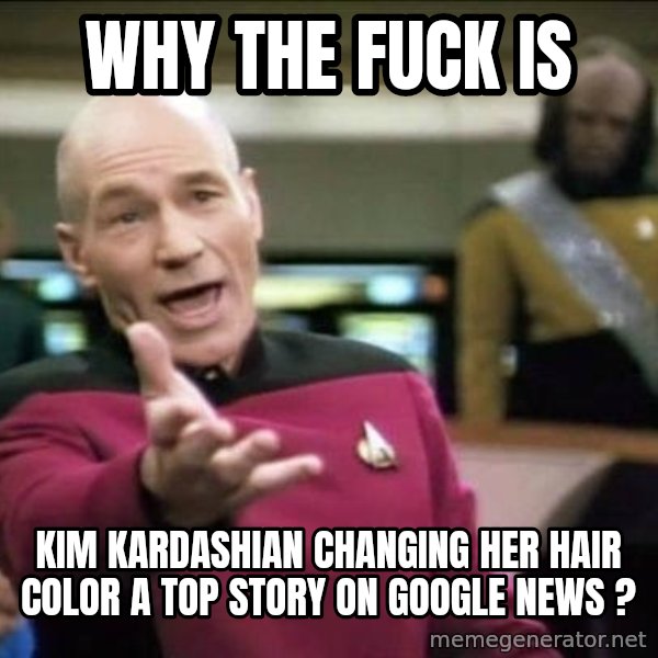 Why the fuck meme: Why the fuck is / Kim Kardashian changing her hair color a top story on google news ?