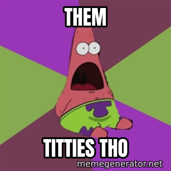 Surprised Patrick Star meme: Them / Titties tho