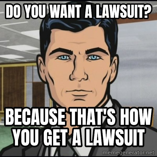 Archer meme: do you want a lawsuit? / because that's how you get a lawsuit