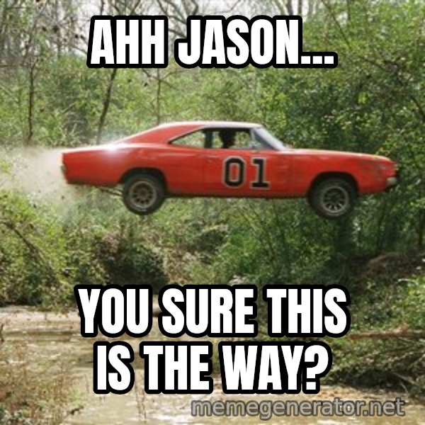 Dukes Of Hazzard meme: ahh jason... / you sure this is the way?