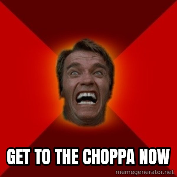 Angry Arnold meme: GET TO THE CHOPPA NOW