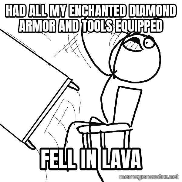 Desk Flip Rage Guy meme: Had all my enchanted diamond armor and tools equipped / fell in lava
