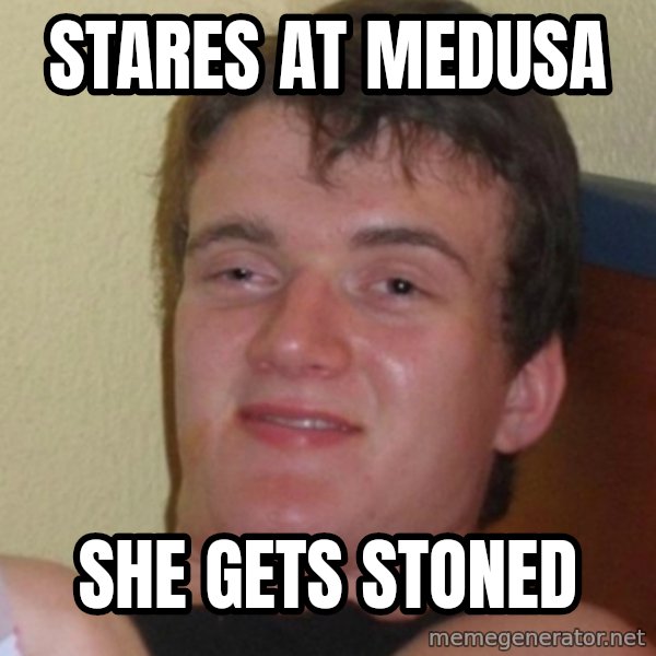 Stoner Stanley meme: STARES AT MEDUSA / SHE GETS STONED